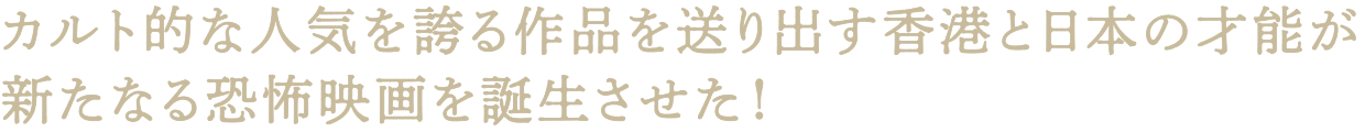 カルト的な人気を誇る作品を送り出す香港と日本の採納が新たなる恐怖映画を誕生させた